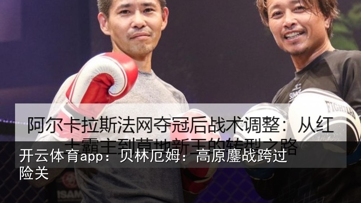 开云体育app:贝林厄姆:高原鏖战跨过险关