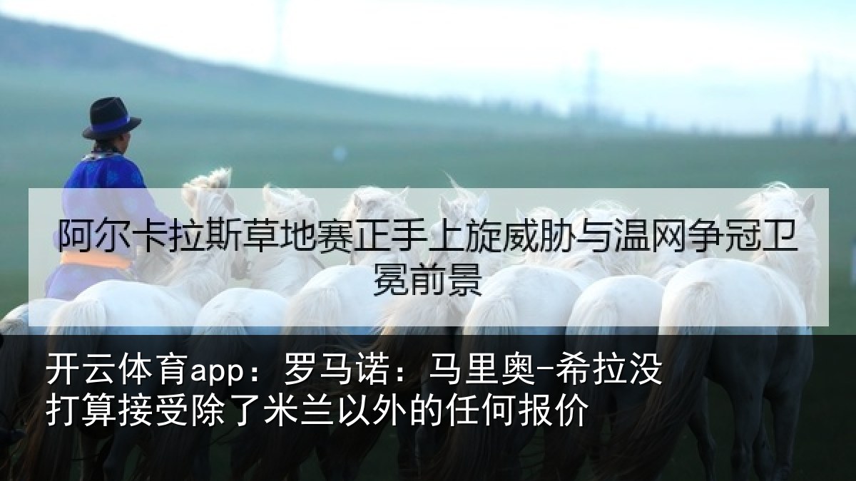 开云体育app：罗马诺：马里奥-希拉没打算接受除了米兰以外的任何报价