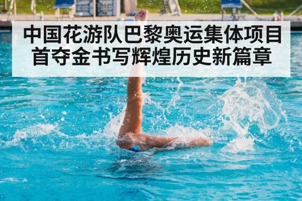 中国花游队巴黎奥运集体项目首夺金书写辉煌历史新篇章