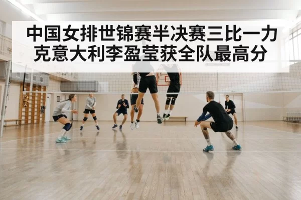 中国女排世锦赛半决赛三比一力克意大利李盈莹获全队最高分