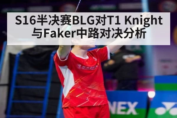 S16半决赛BLG对T1 Knight与Faker中路对决分析